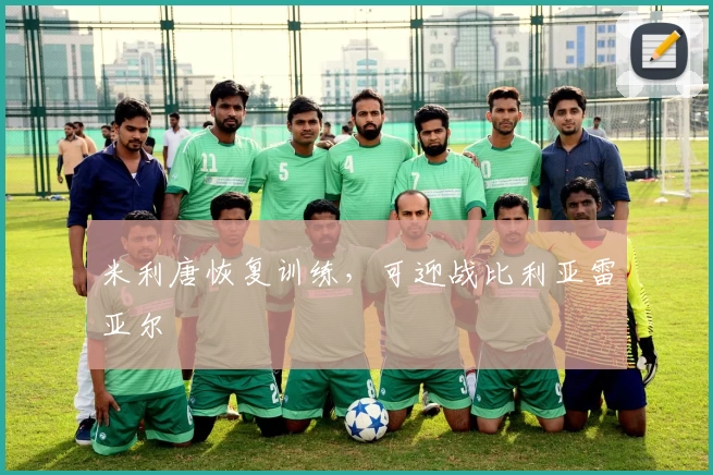 米利唐恢复训练，可迎战比利亚雷亚尔