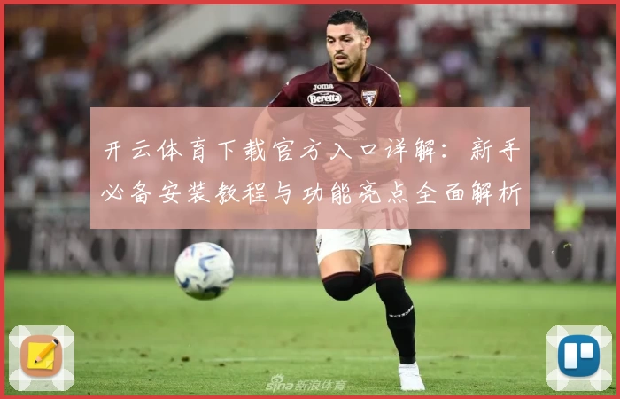 开云体育下载官方入口详解：新手必备安装教程与功能亮点全面解析