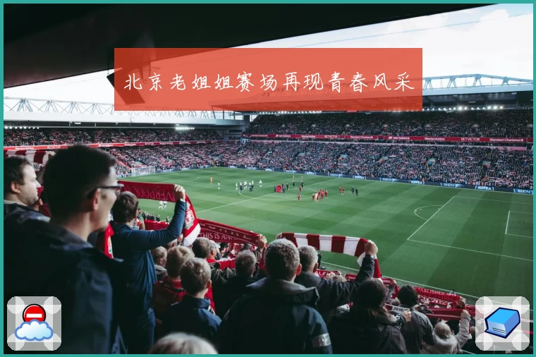 北京老姐姐赛场再现青春风采